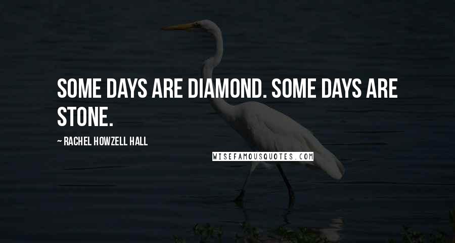 Rachel Howzell Hall Quotes: Some days are diamond. Some days are stone.