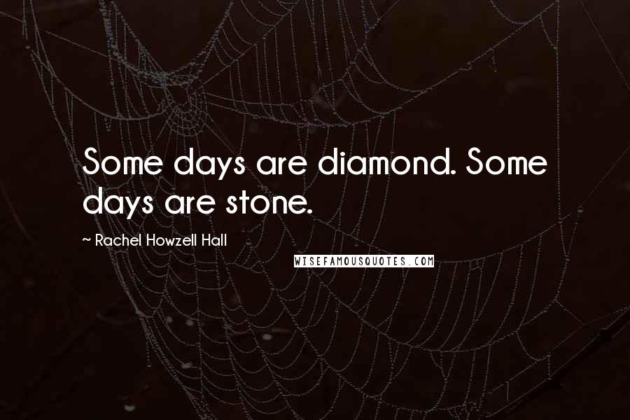 Rachel Howzell Hall Quotes: Some days are diamond. Some days are stone.