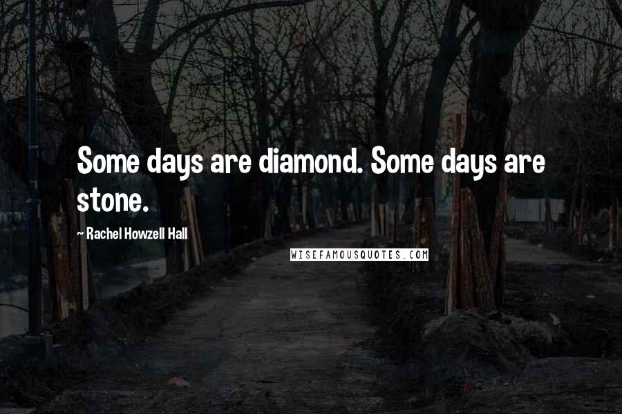 Rachel Howzell Hall Quotes: Some days are diamond. Some days are stone.