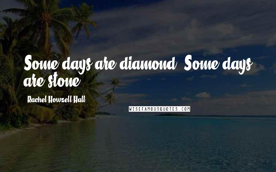 Rachel Howzell Hall Quotes: Some days are diamond. Some days are stone.