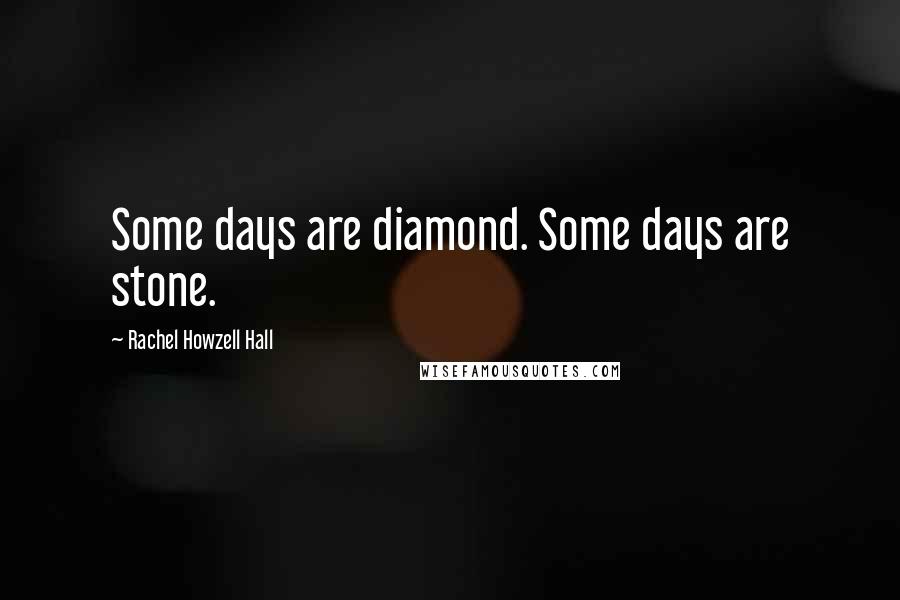 Rachel Howzell Hall Quotes: Some days are diamond. Some days are stone.