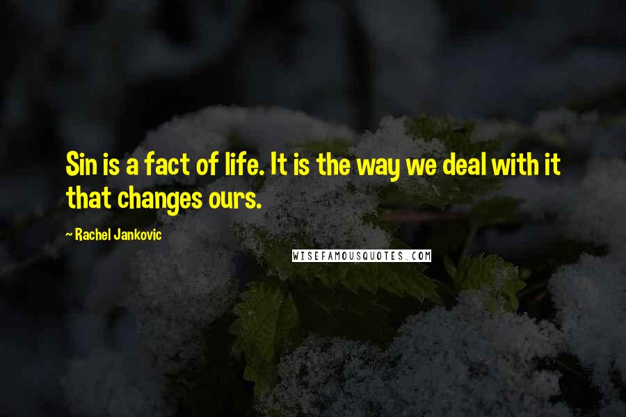 Rachel Jankovic Quotes: Sin is a fact of life. It is the way we deal with it that changes ours.