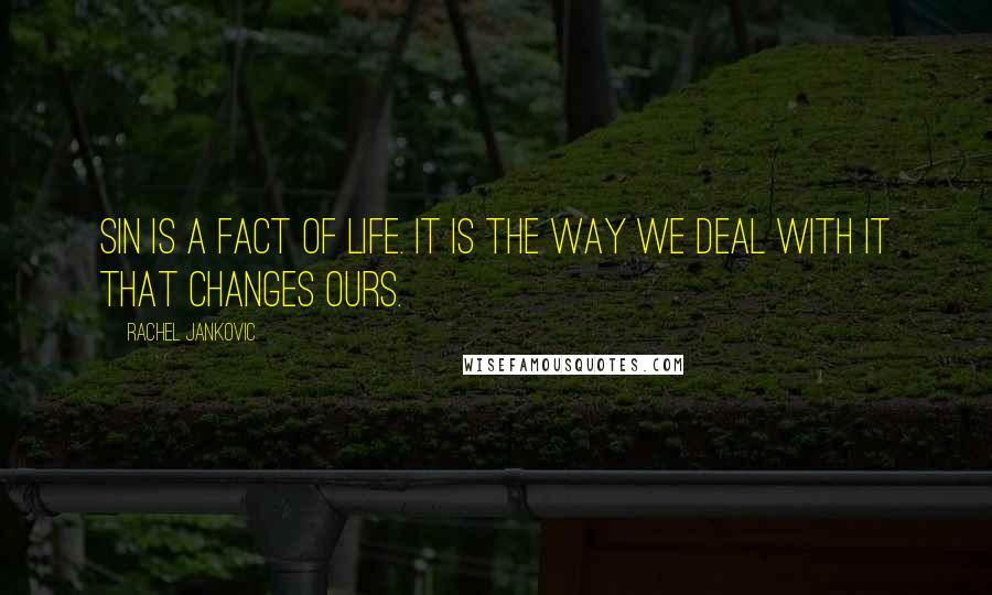 Rachel Jankovic Quotes: Sin is a fact of life. It is the way we deal with it that changes ours.