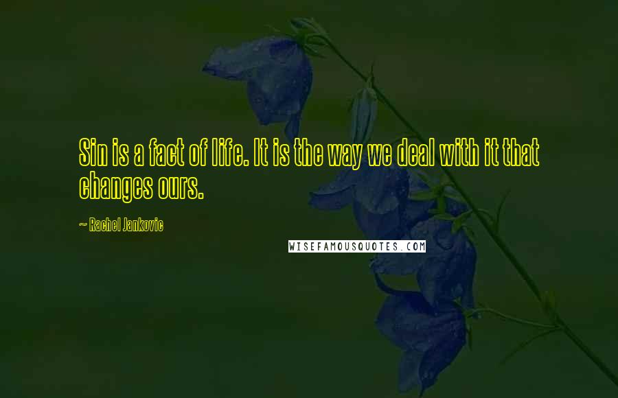 Rachel Jankovic Quotes: Sin is a fact of life. It is the way we deal with it that changes ours.