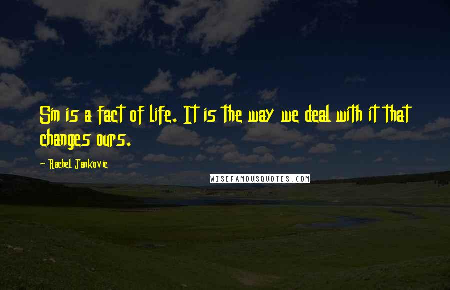 Rachel Jankovic Quotes: Sin is a fact of life. It is the way we deal with it that changes ours.