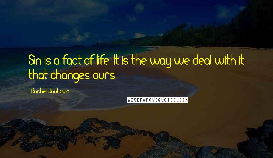 Rachel Jankovic Quotes: Sin is a fact of life. It is the way we deal with it that changes ours.