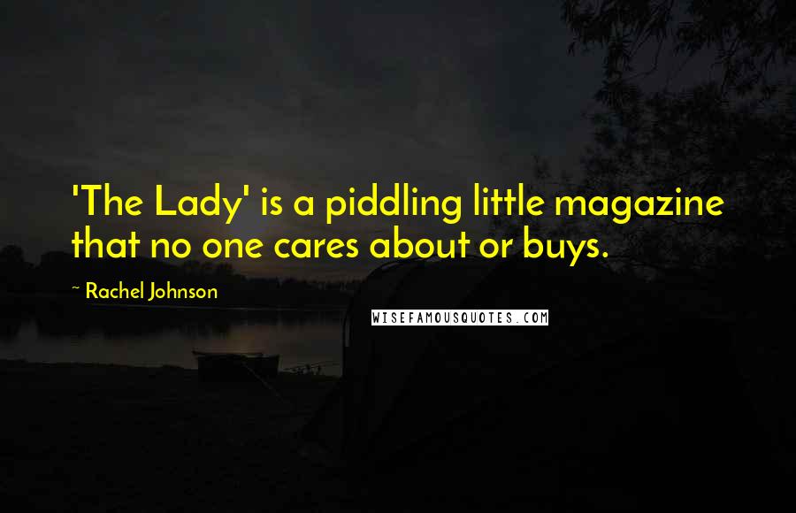 Rachel Johnson Quotes: 'The Lady' is a piddling little magazine that no one cares about or buys.