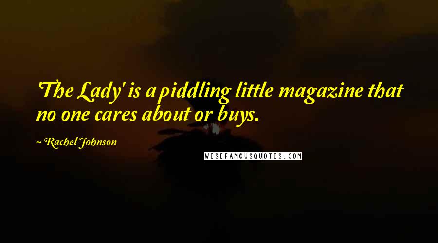 Rachel Johnson Quotes: 'The Lady' is a piddling little magazine that no one cares about or buys.