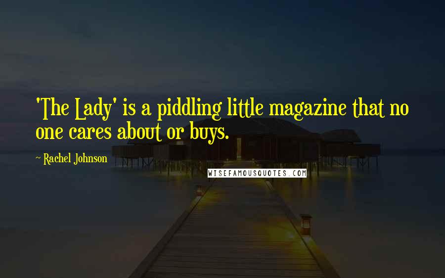 Rachel Johnson Quotes: 'The Lady' is a piddling little magazine that no one cares about or buys.