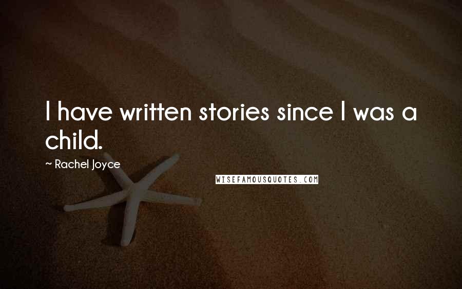 Rachel Joyce Quotes: I have written stories since I was a child.