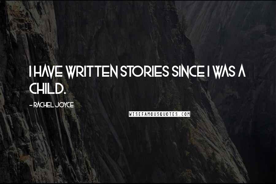 Rachel Joyce Quotes: I have written stories since I was a child.