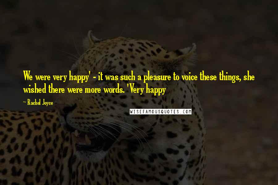 Rachel Joyce Quotes: We were very happy' - it was such a pleasure to voice these things, she wished there were more words. 'Very happy