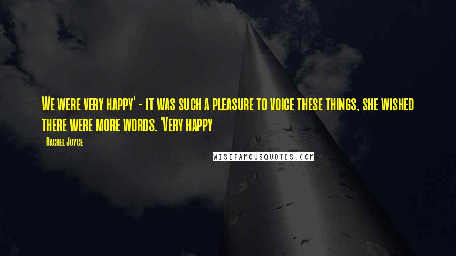 Rachel Joyce Quotes: We were very happy' - it was such a pleasure to voice these things, she wished there were more words. 'Very happy