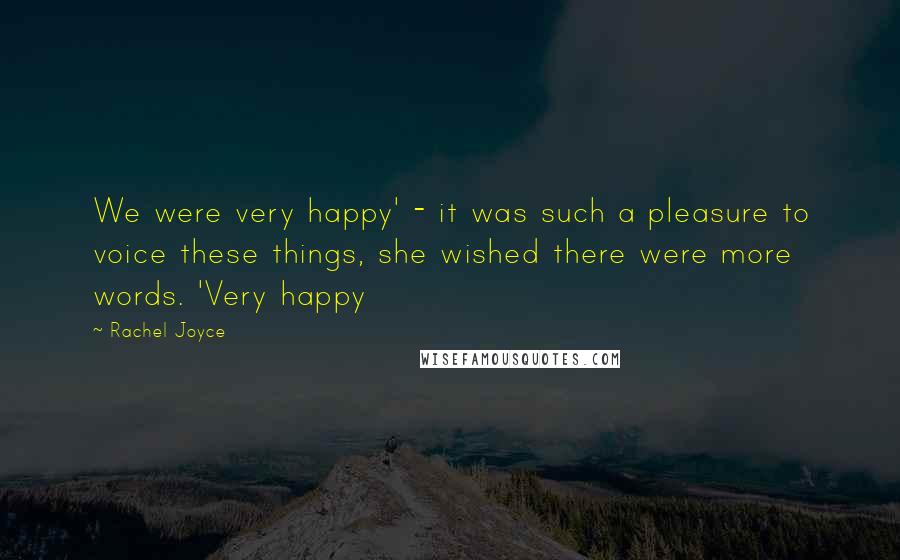 Rachel Joyce Quotes: We were very happy' - it was such a pleasure to voice these things, she wished there were more words. 'Very happy