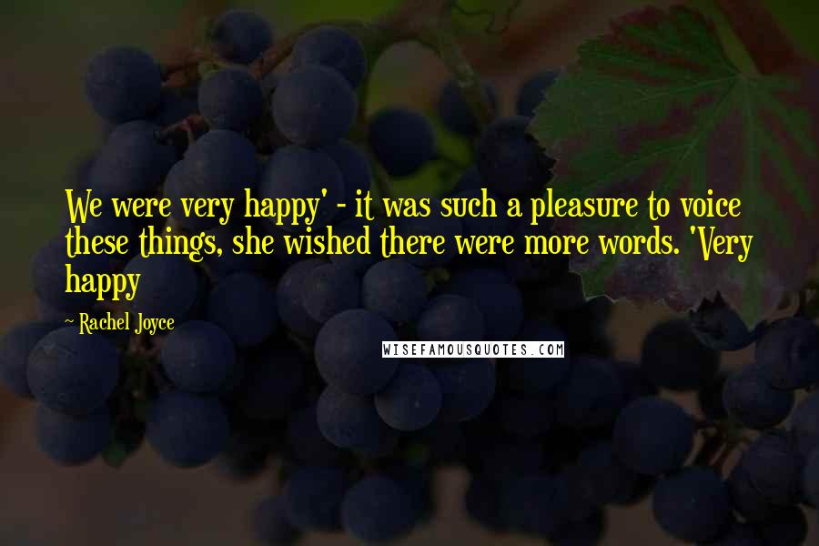 Rachel Joyce Quotes: We were very happy' - it was such a pleasure to voice these things, she wished there were more words. 'Very happy