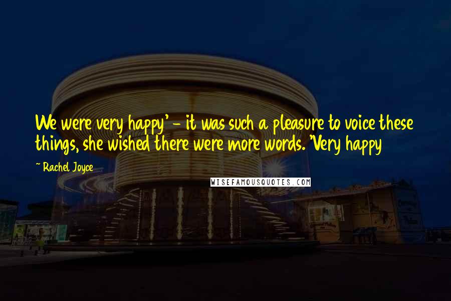 Rachel Joyce Quotes: We were very happy' - it was such a pleasure to voice these things, she wished there were more words. 'Very happy