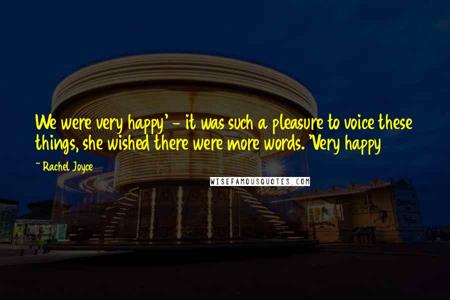 Rachel Joyce Quotes: We were very happy' - it was such a pleasure to voice these things, she wished there were more words. 'Very happy