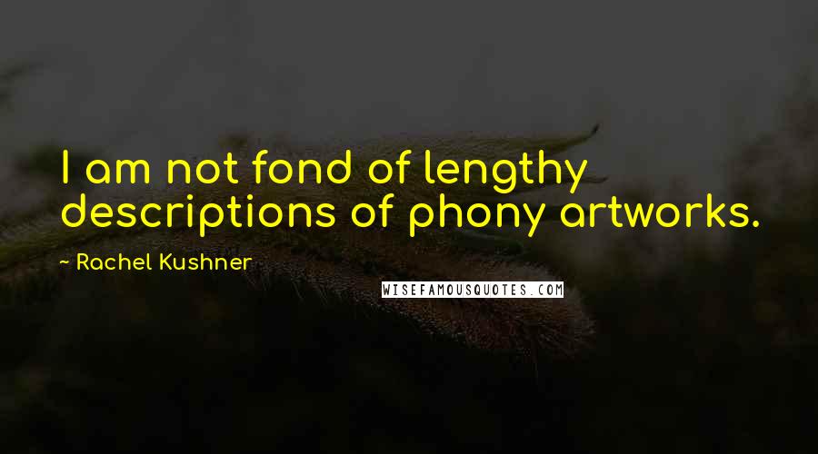 Rachel Kushner Quotes: I am not fond of lengthy descriptions of phony artworks.