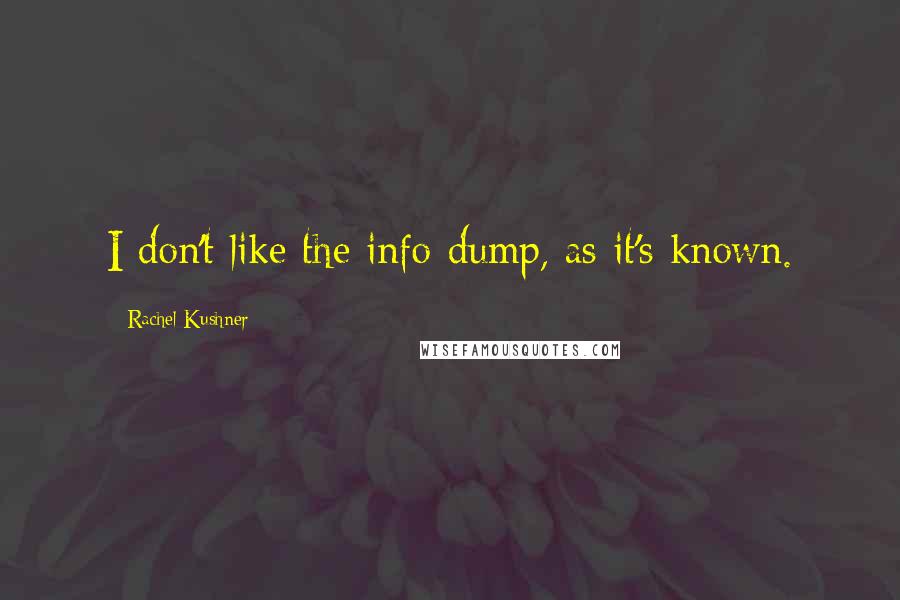 Rachel Kushner Quotes: I don't like the info-dump, as it's known.