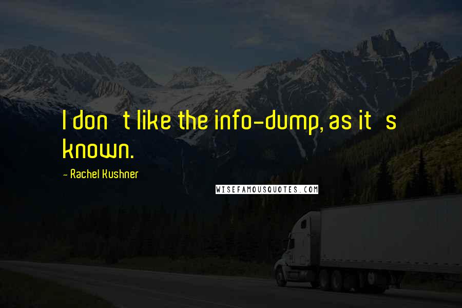 Rachel Kushner Quotes: I don't like the info-dump, as it's known.