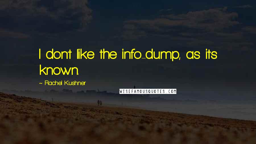 Rachel Kushner Quotes: I don't like the info-dump, as it's known.