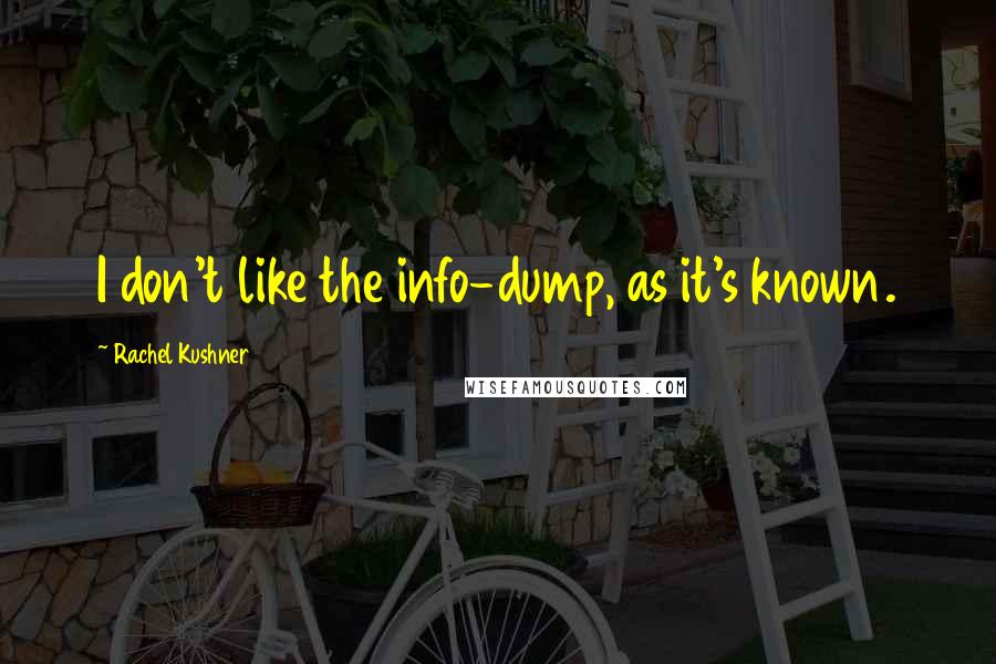 Rachel Kushner Quotes: I don't like the info-dump, as it's known.