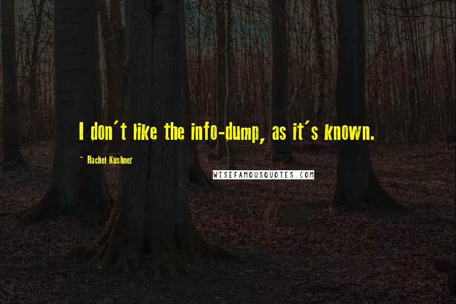 Rachel Kushner Quotes: I don't like the info-dump, as it's known.