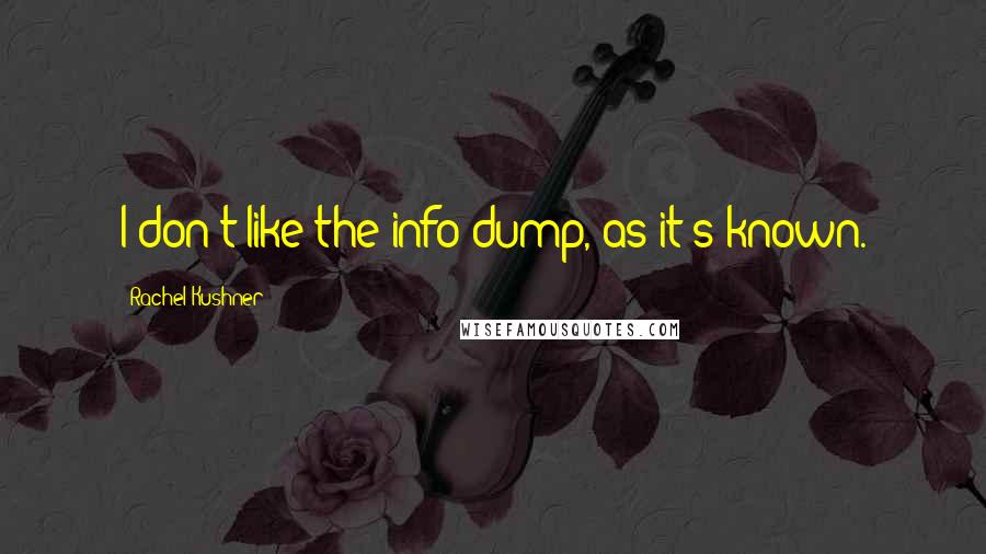 Rachel Kushner Quotes: I don't like the info-dump, as it's known.