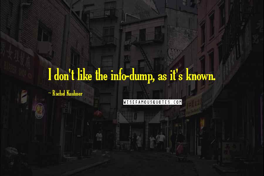 Rachel Kushner Quotes: I don't like the info-dump, as it's known.