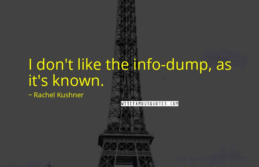 Rachel Kushner Quotes: I don't like the info-dump, as it's known.