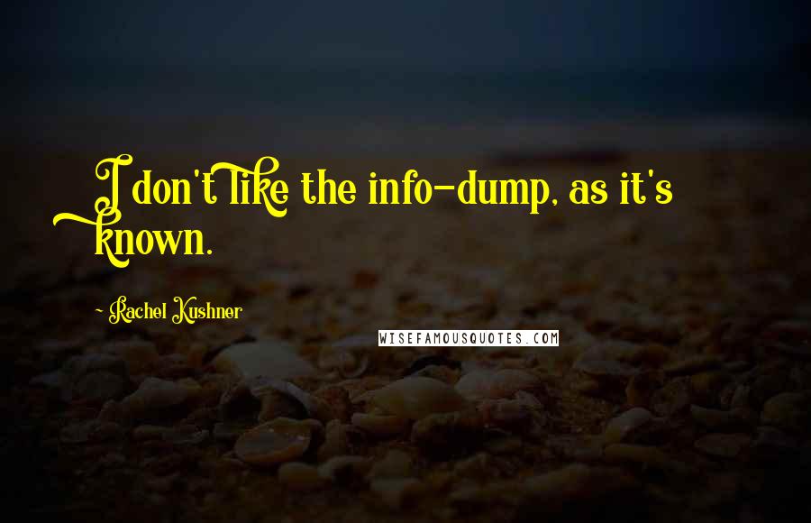 Rachel Kushner Quotes: I don't like the info-dump, as it's known.