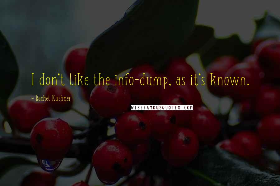 Rachel Kushner Quotes: I don't like the info-dump, as it's known.