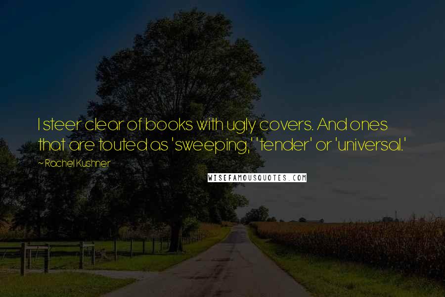 Rachel Kushner Quotes: I steer clear of books with ugly covers. And ones that are touted as 'sweeping,' 'tender' or 'universal.'