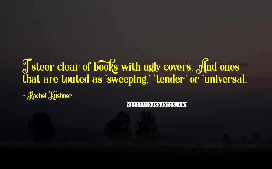 Rachel Kushner Quotes: I steer clear of books with ugly covers. And ones that are touted as 'sweeping,' 'tender' or 'universal.'