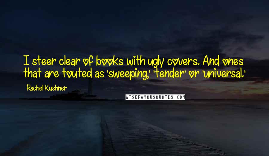 Rachel Kushner Quotes: I steer clear of books with ugly covers. And ones that are touted as 'sweeping,' 'tender' or 'universal.'