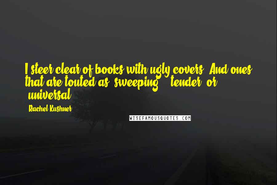 Rachel Kushner Quotes: I steer clear of books with ugly covers. And ones that are touted as 'sweeping,' 'tender' or 'universal.'