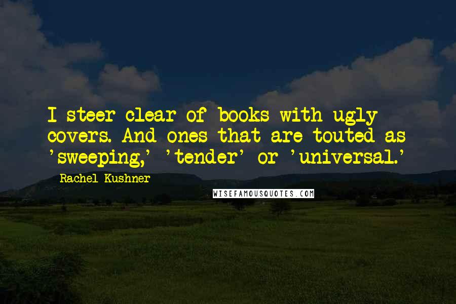 Rachel Kushner Quotes: I steer clear of books with ugly covers. And ones that are touted as 'sweeping,' 'tender' or 'universal.'