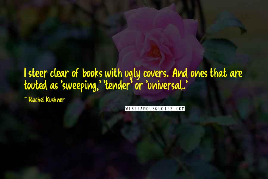 Rachel Kushner Quotes: I steer clear of books with ugly covers. And ones that are touted as 'sweeping,' 'tender' or 'universal.'