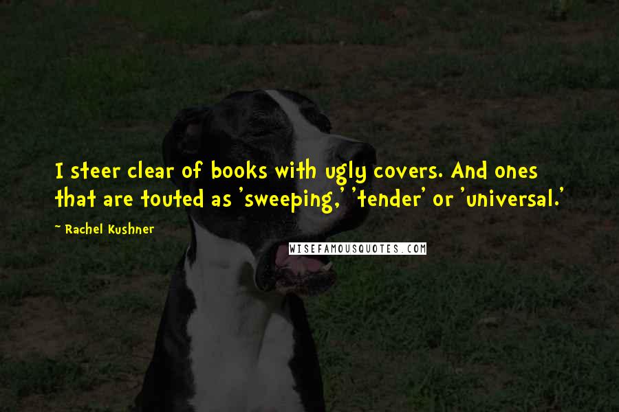 Rachel Kushner Quotes: I steer clear of books with ugly covers. And ones that are touted as 'sweeping,' 'tender' or 'universal.'