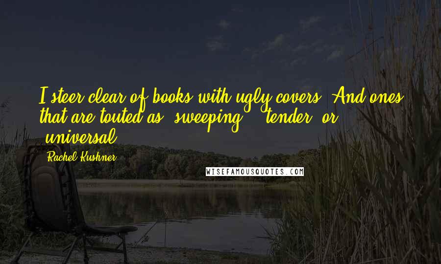 Rachel Kushner Quotes: I steer clear of books with ugly covers. And ones that are touted as 'sweeping,' 'tender' or 'universal.'