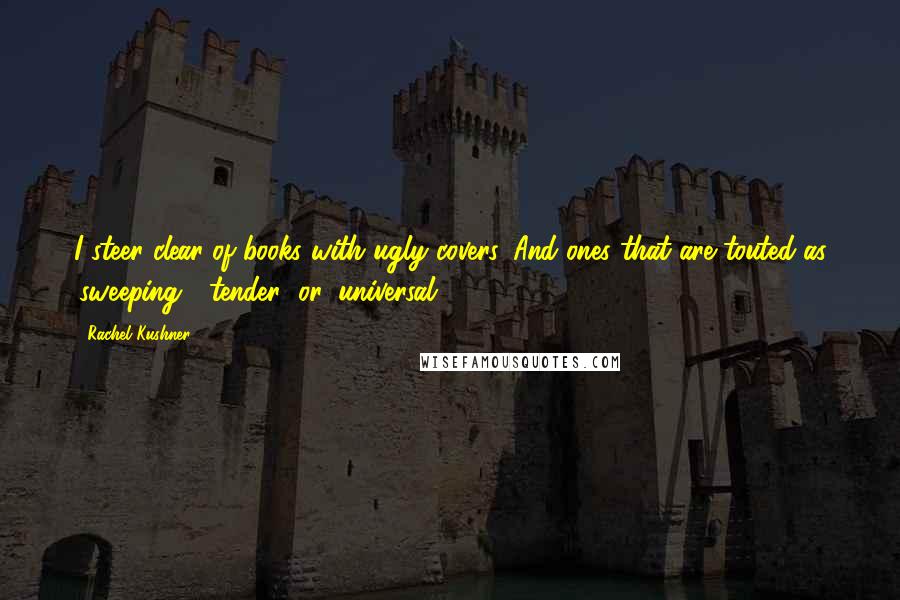 Rachel Kushner Quotes: I steer clear of books with ugly covers. And ones that are touted as 'sweeping,' 'tender' or 'universal.'