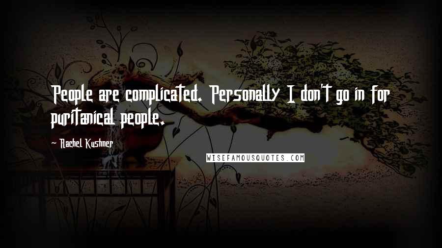 Rachel Kushner Quotes: People are complicated. Personally I don't go in for puritanical people.