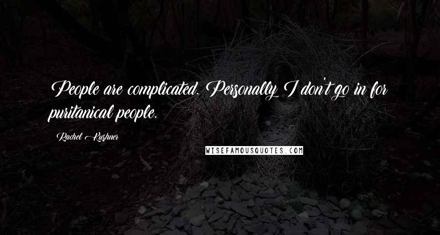 Rachel Kushner Quotes: People are complicated. Personally I don't go in for puritanical people.