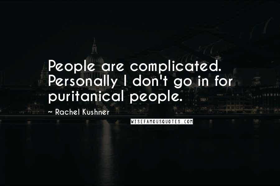 Rachel Kushner Quotes: People are complicated. Personally I don't go in for puritanical people.