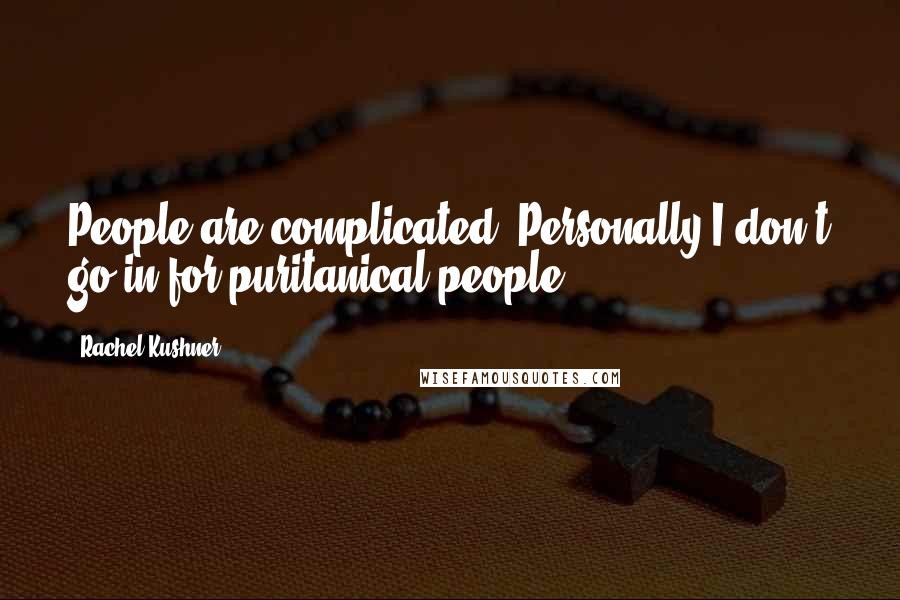 Rachel Kushner Quotes: People are complicated. Personally I don't go in for puritanical people.