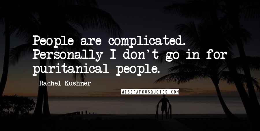 Rachel Kushner Quotes: People are complicated. Personally I don't go in for puritanical people.