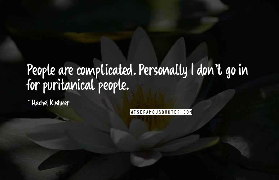 Rachel Kushner Quotes: People are complicated. Personally I don't go in for puritanical people.