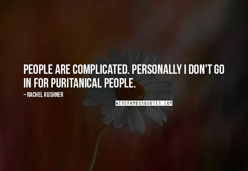 Rachel Kushner Quotes: People are complicated. Personally I don't go in for puritanical people.