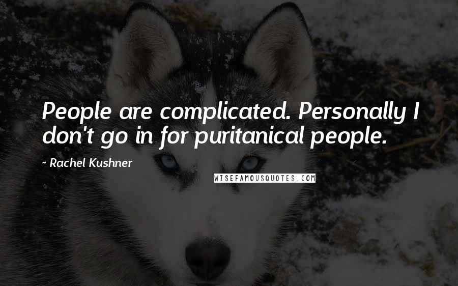 Rachel Kushner Quotes: People are complicated. Personally I don't go in for puritanical people.