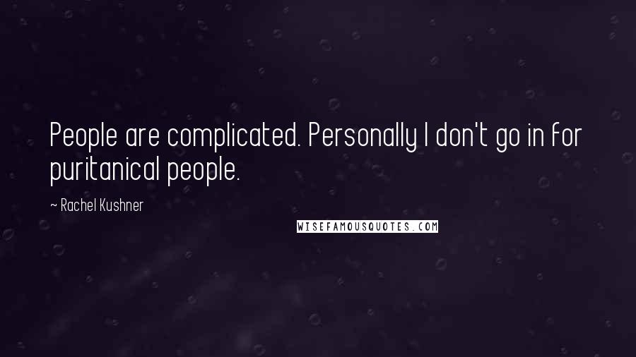 Rachel Kushner Quotes: People are complicated. Personally I don't go in for puritanical people.